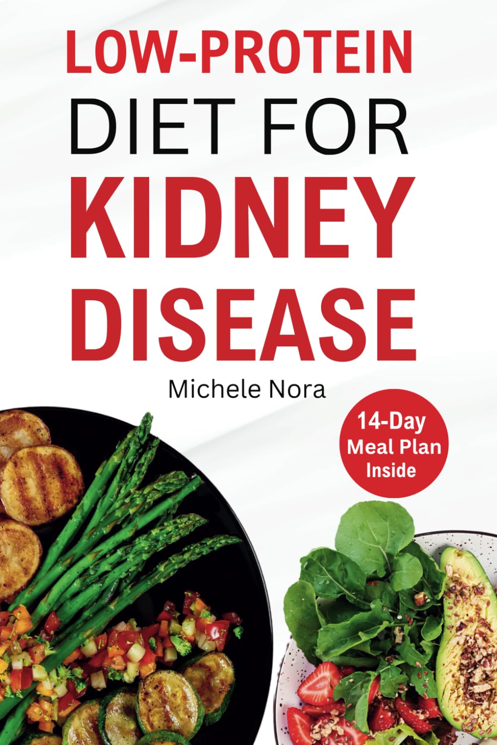 Low Protein Diet For Kidney Disease: Nutritional Guide with Tasty & Delicious Recipes for Maintaining Kidney Function, Avoiding Dialysis and Fight renal Disease
