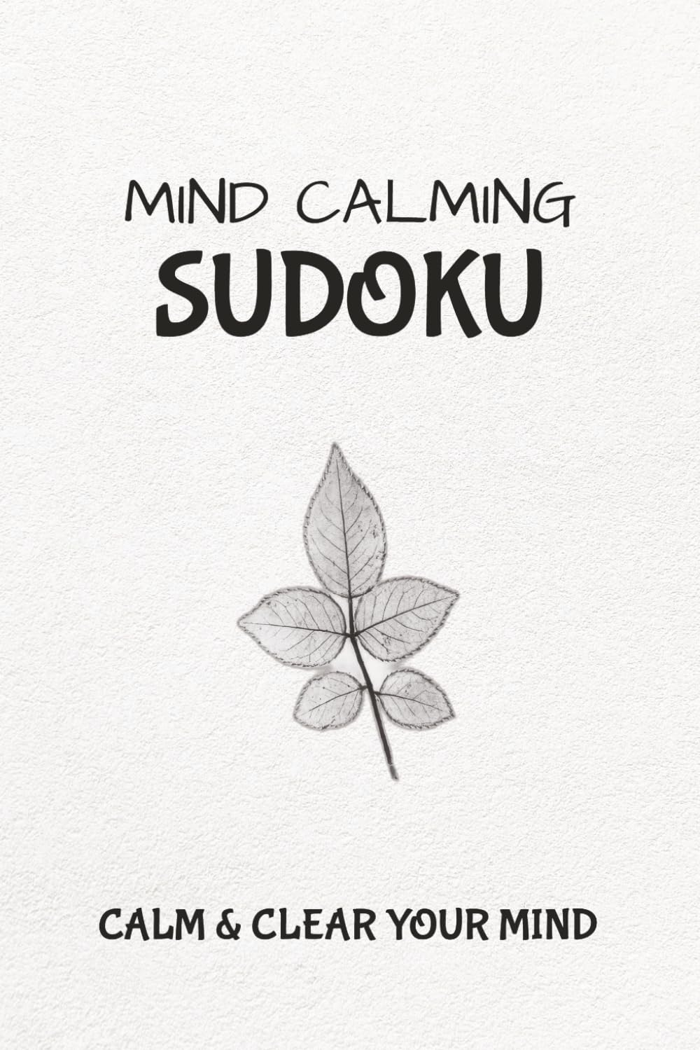 Mind Calming Sudoku Puzzle Book: Sudoku Puzzles to Calm Your Mind | Relax, Focus, and Unwind Daily | 6x9 Inches, 110 Pages | 50+ Puzzles | Solutions Included