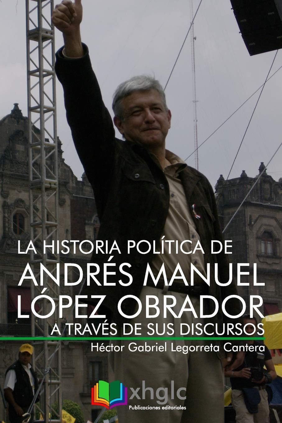 La historia política de Andrés Manuel López Obrador a través de sus discursos (Spanish Edition)
