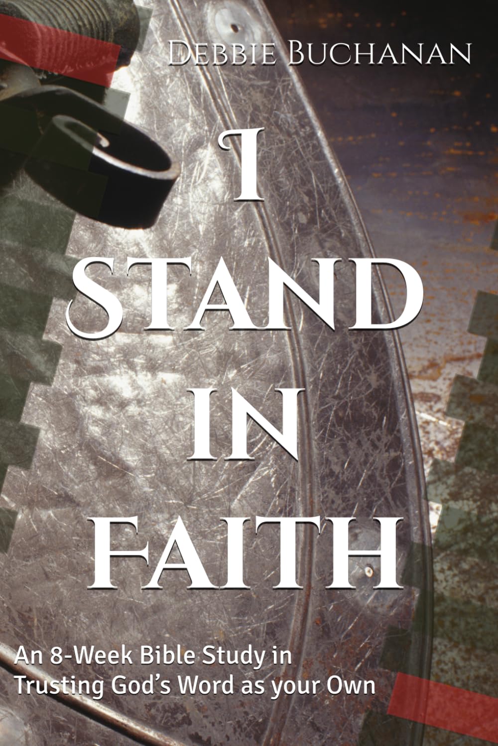 I Stand in Faith: An 8-Week Bible Study in Trusting God’s Word as your Own