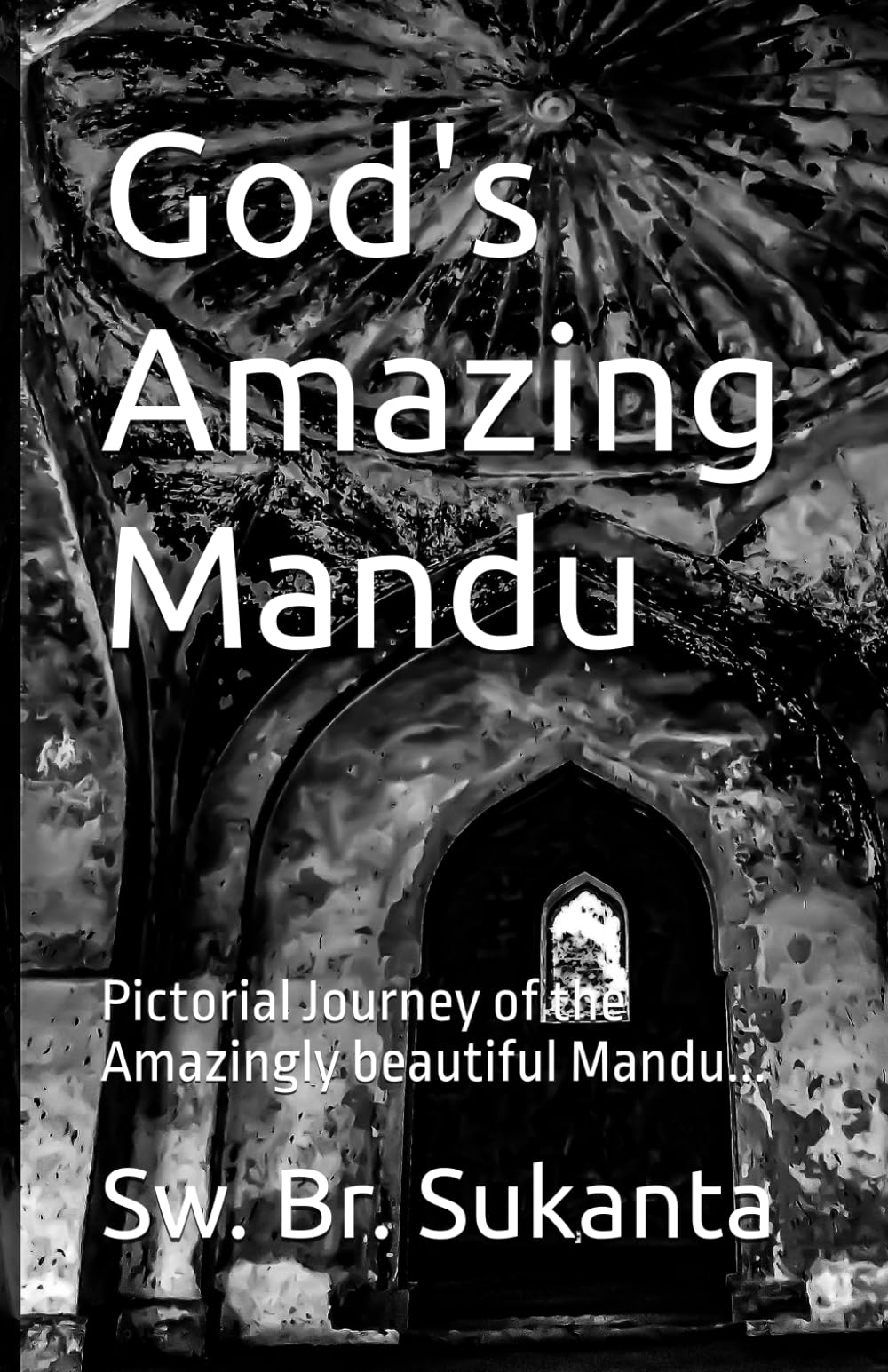God's Amazing Mandu: Pictorial Journey of the Amazing Mandu (God's Amazing Mandu, Part - 1)