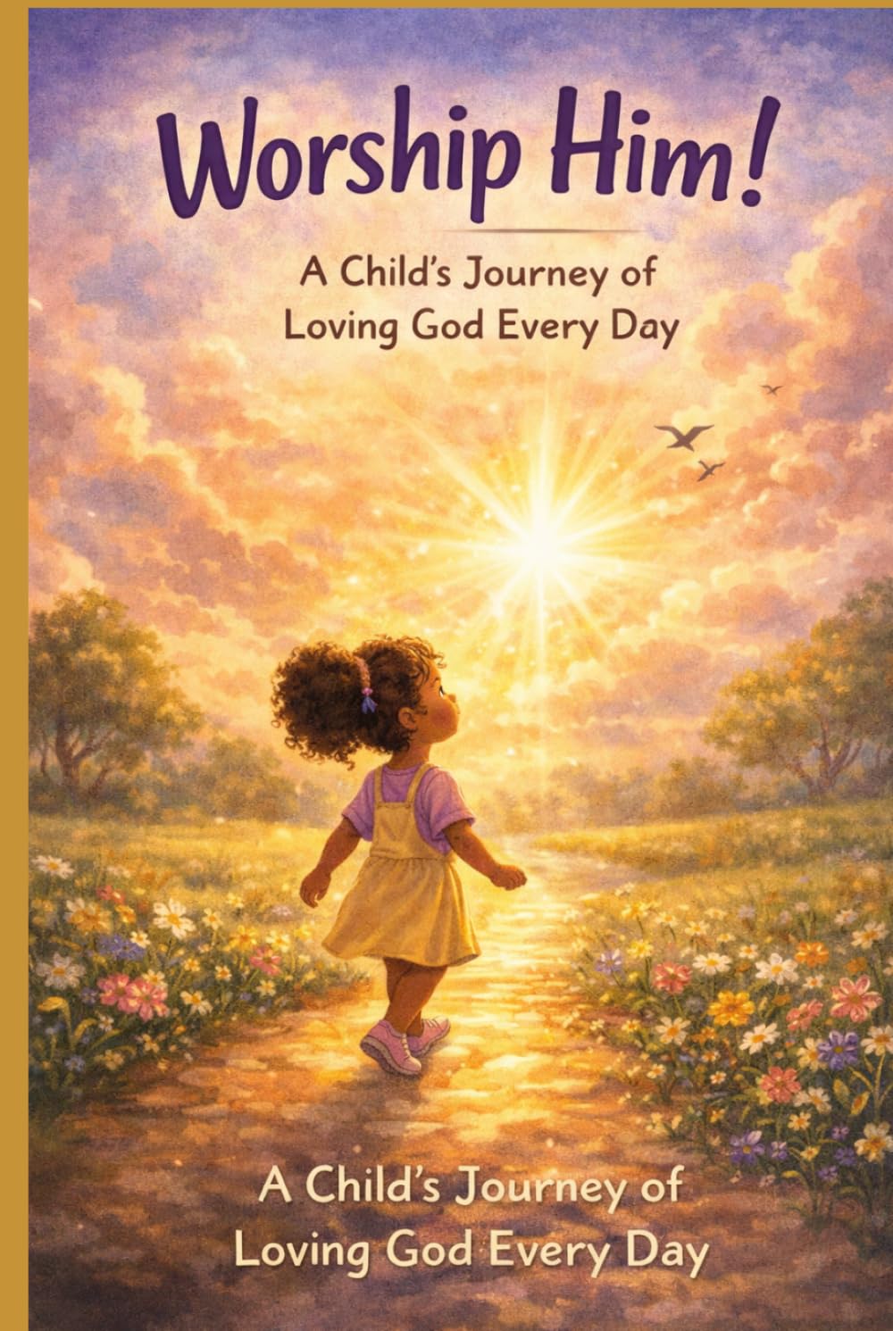 WORSHIP HIM!: A Child’s Journey of Loving God Every Day