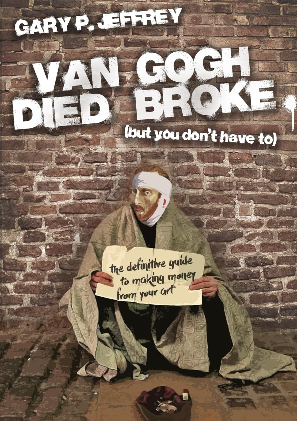 Van Gogh Died Broke: (but you don't have to)