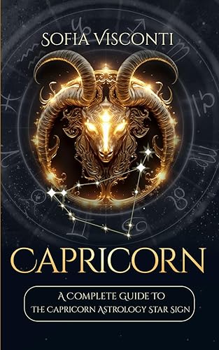 Capricorn: A Complete Guide To The Capricorn Astrology Star Sign (A Complete Guide To Astrology)
