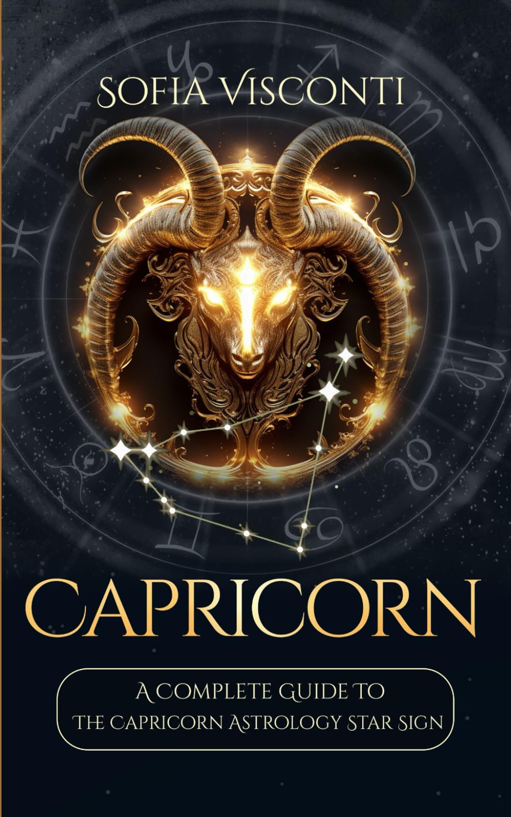 Capricorn: A Complete Guide To The Capricorn Astrology Star Sign (A Complete Guide To Astrology)