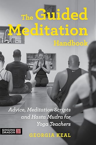 Guided Meditation Handbook: Advice, Meditation Scripts and Hasta Mudra f: or Yoga Teachers