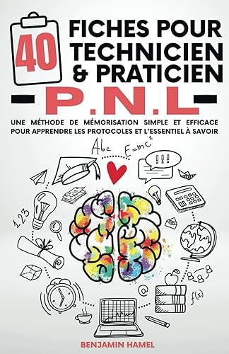 40 Fiches pour Technicien et Praticien PNL: Une méthode simple &amp; efficace pour apprendre les protocoles et l'essentiel à savoir en PNL (Fiches PNL) (French Edition)
