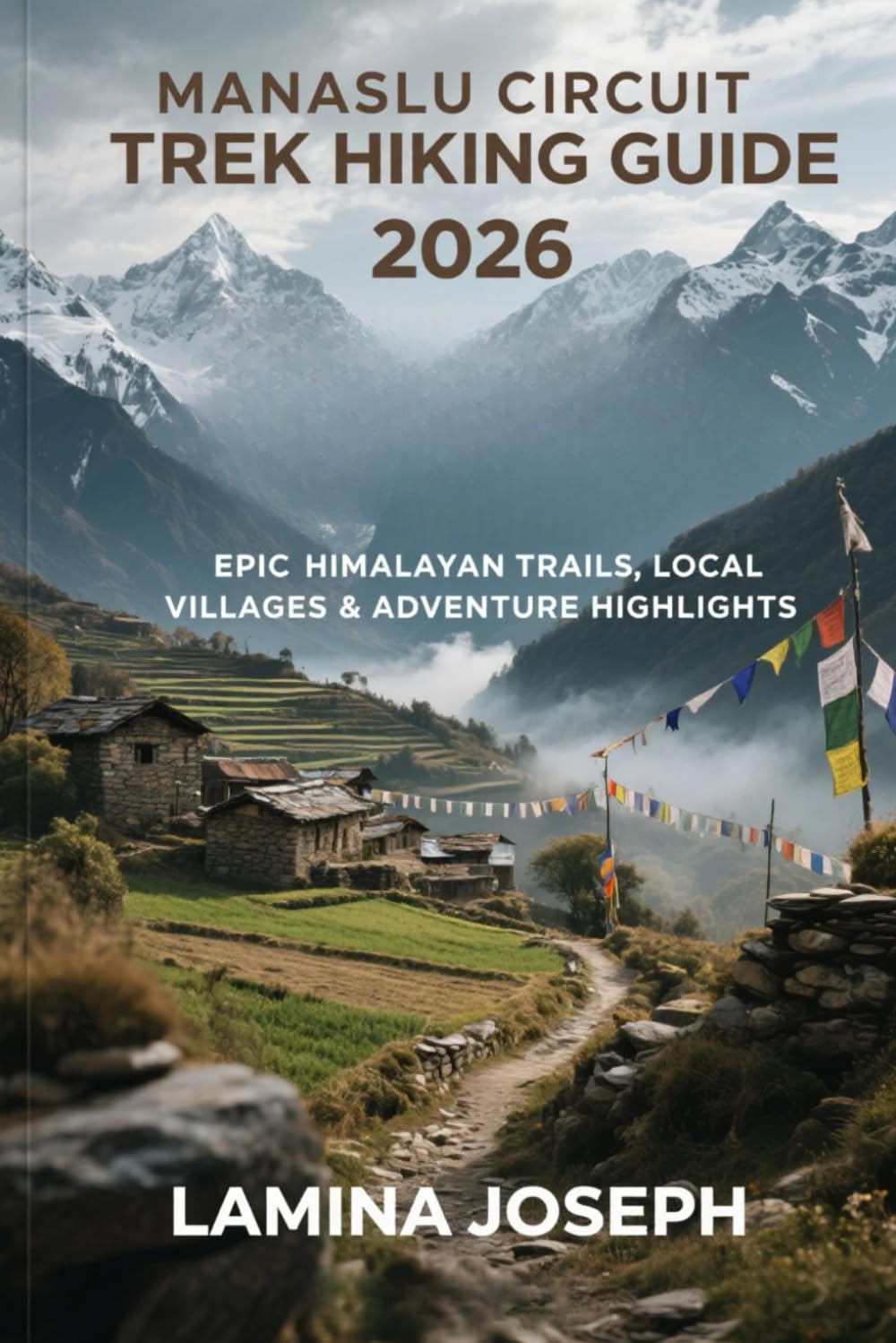 MANASLU CIRCUIT TREK HIKING GUIDE 2026: EPIC HIMALAYAN TRAILS, LOCAL VILLAGES & ADVENTURE HIGHLIGHTS: 52 (BEYOND THE SUMMIT)
