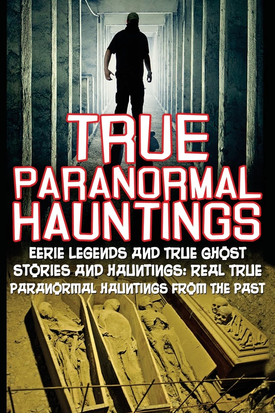 True Paranormal Hauntings: Eerie Legends And True Ghost Stories And Hauntings: Real True Paranormal Hauntings From The Past: Volume 2 (True Paranormal ... Ghost Stories And Hauntings, Ghost Stories)