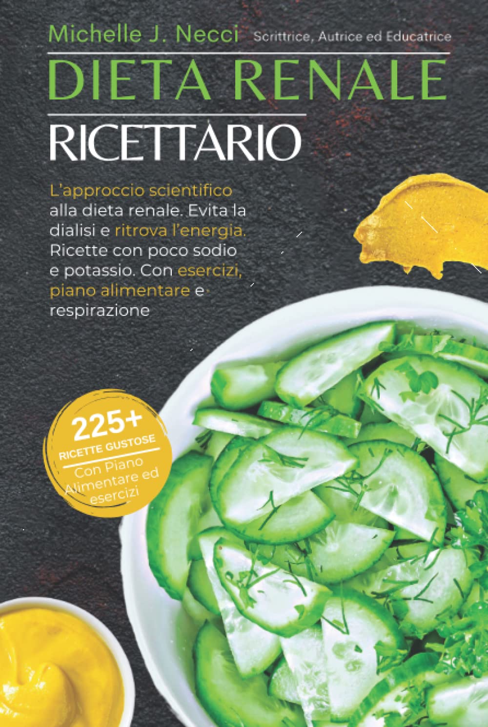 Dieta Renale Ricettario: L’approccio scientifico alla dieta renale. Evita la dialisi e ritrova l’energia. Ricette con poco sodio e potassio. Con esercizi, piano alimentare e respirazione