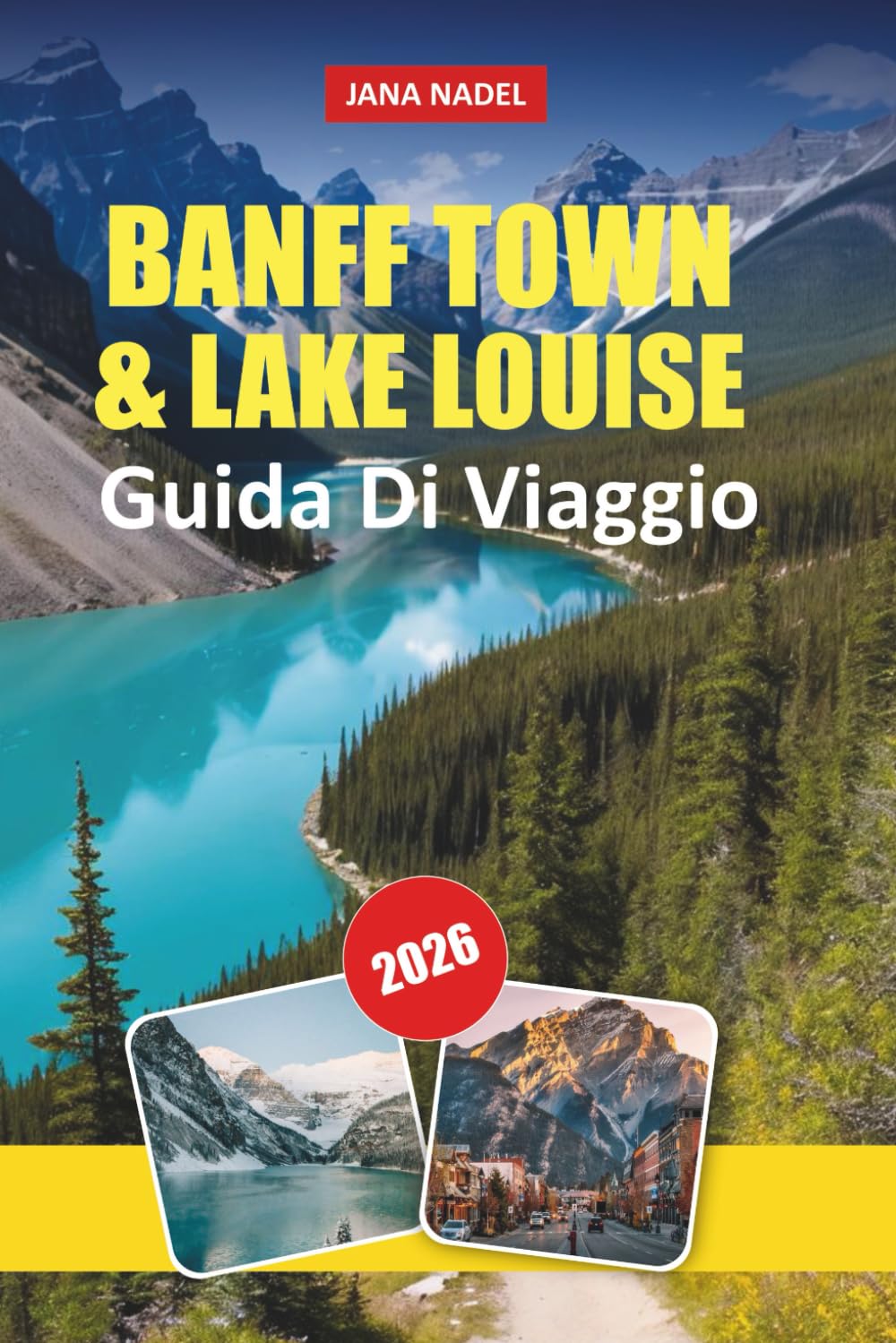 GUIDA DI VIAGGIO BANFF TOWN & LAKE LOUISE 2026: Esplora montagne maestose, laghi cristallini, sentieri panoramici, cultura locale e consigli da ... avventura nelle Montagne Rocciose canadesi
