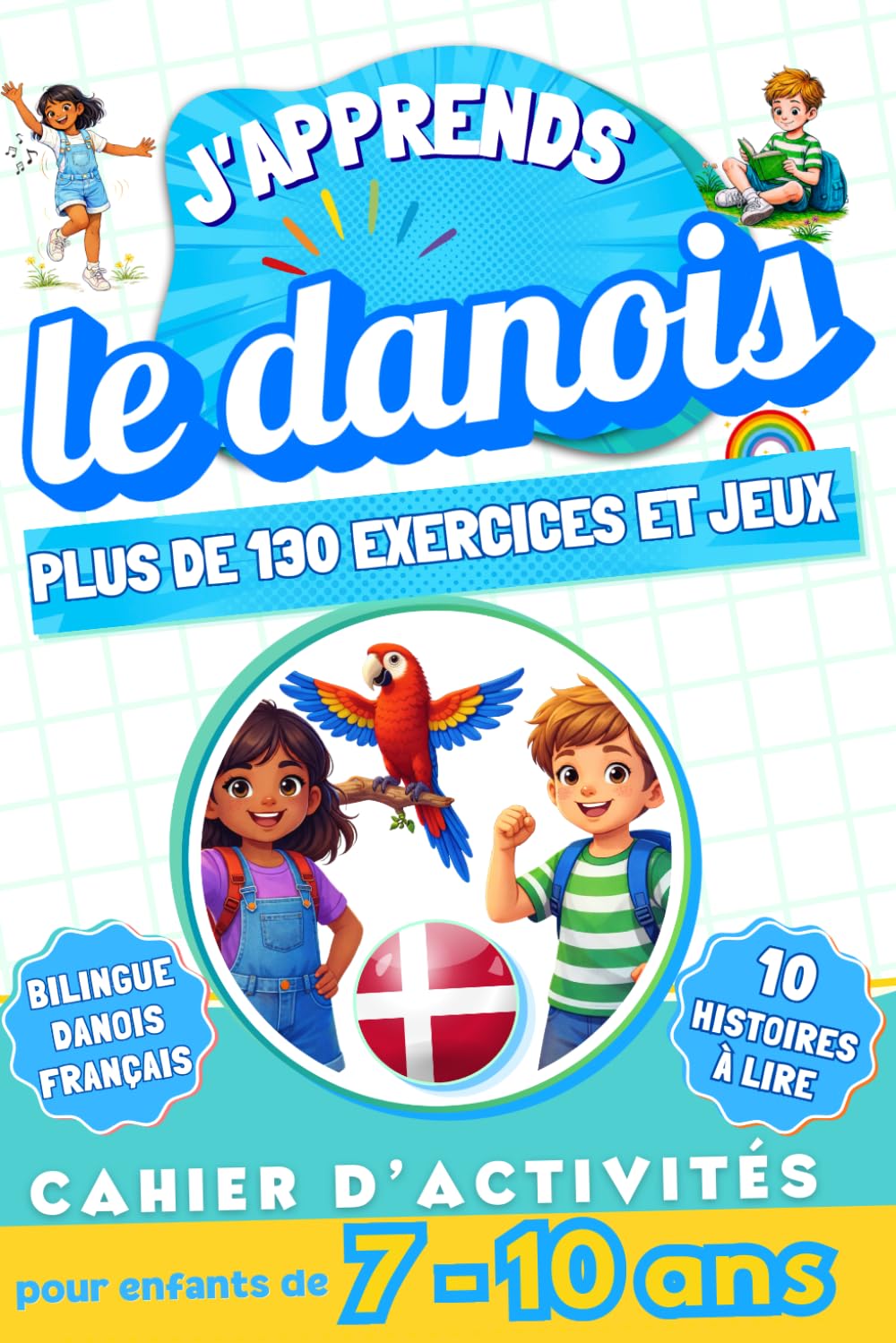 J'apprends le danois : Cahier d'activités bilingue pour enfants de 7 à 10 ans: Plus de 130 exercices et jeux, 10 histoires illustrées