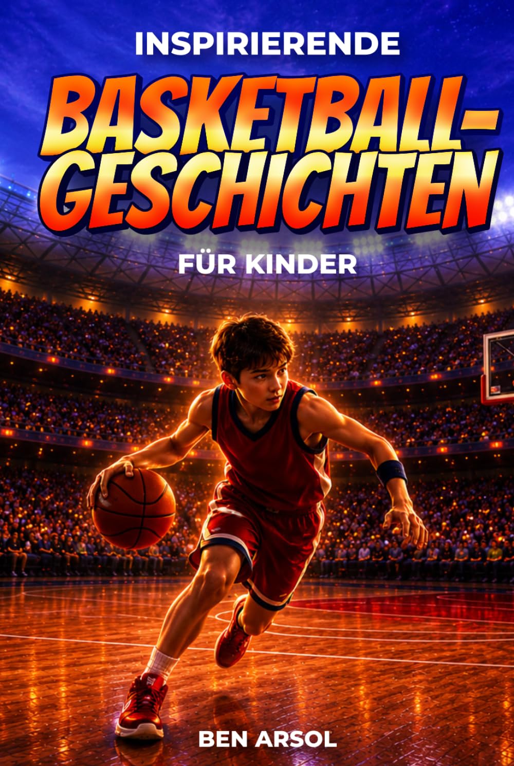Inspirierende Basketballgeschichten für Kinder: 15 inspirierende wahre Basketballgeschichten für junge Leser mit Lektionen in Mut, Ausdauer und niemals aufgeben