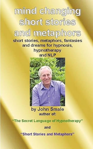 Mind Changing Short Stories and Metaphors: For Hypnosis, Hypnotherapy and NLP