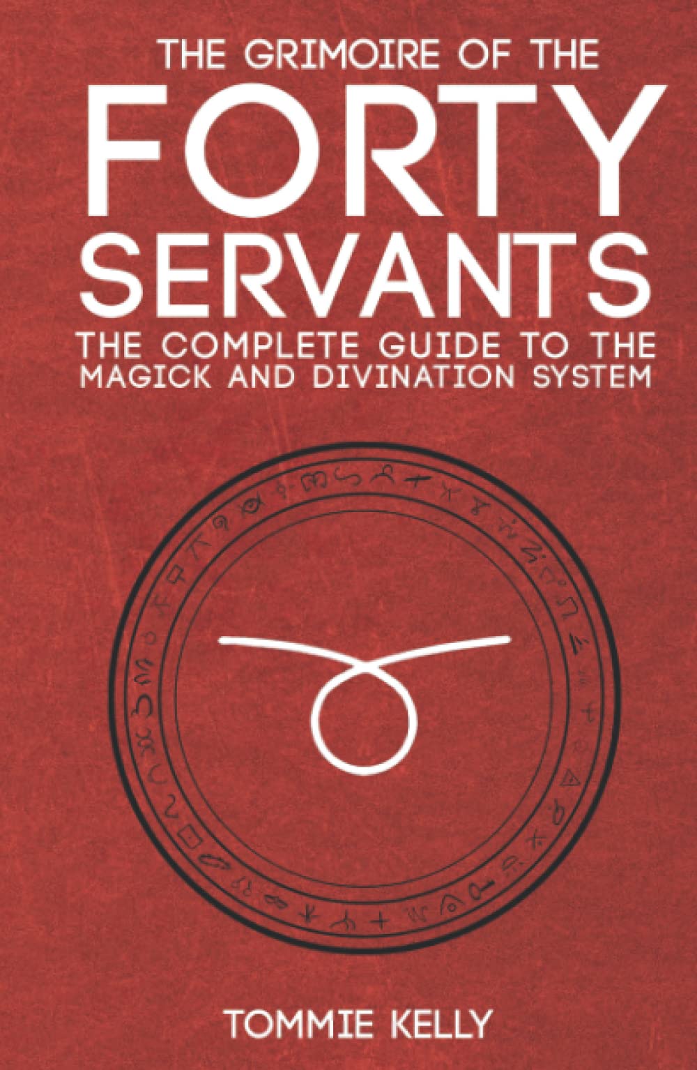 The Grimoire of The Forty Servants: The Complete Guide to the Magick and Divination System