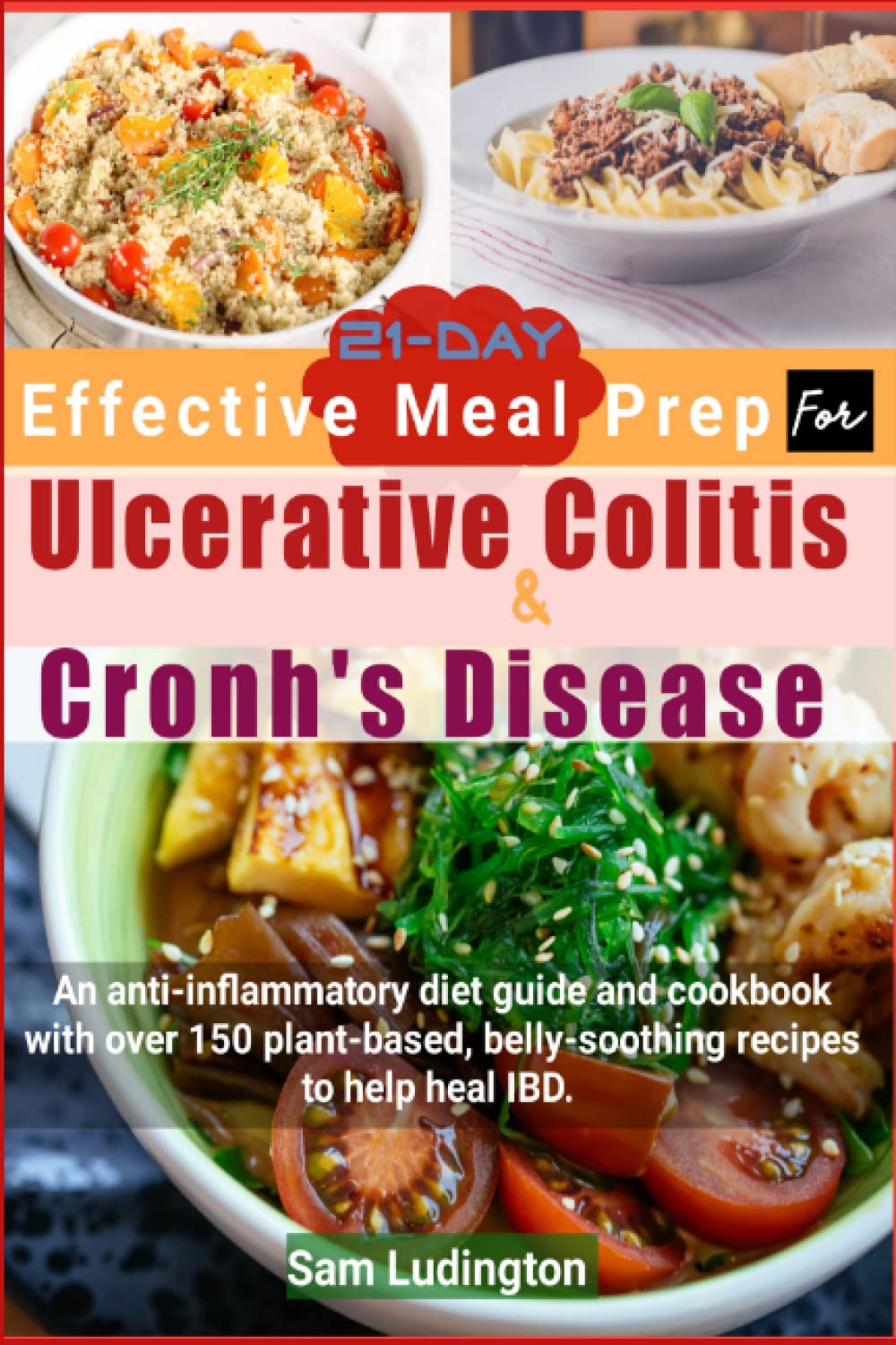 21-Day Effective Meal Prep For Ulcerative Colitis And Crohn’s Disease: An anti-nflammatory diet guide and cookbook with over 150 plant-based, belly-soothing recipes to help heal IBD