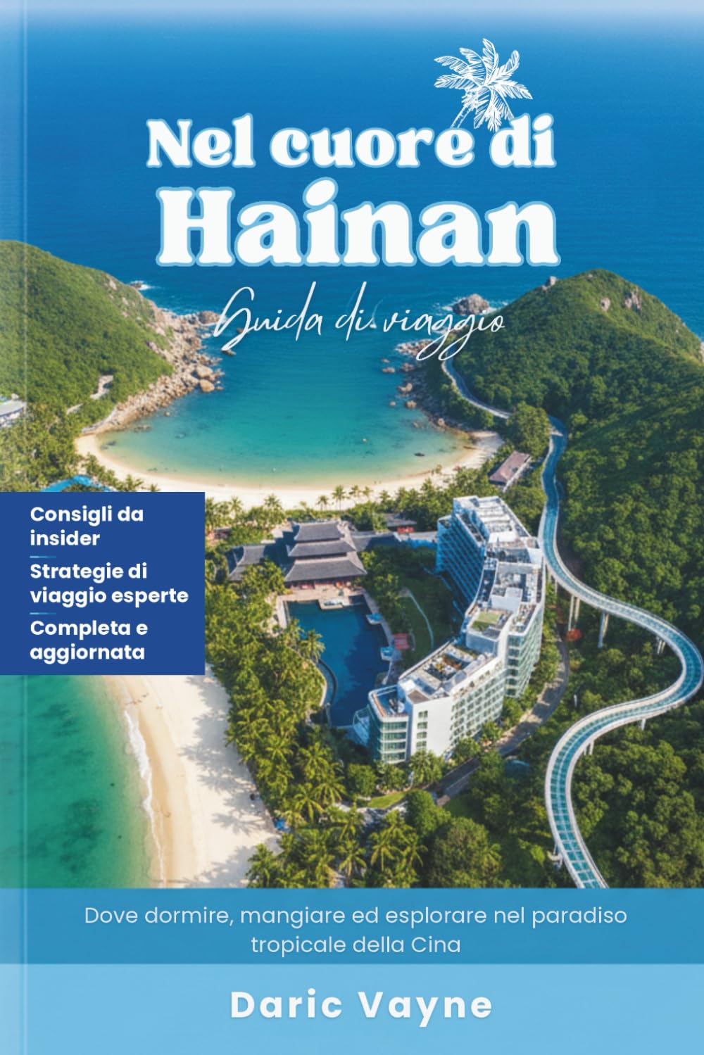 Nel cuore di Hainan: Guida di viaggio: Dove dormire, mangiare ed esplorare nel paradiso tropicale della Cina
