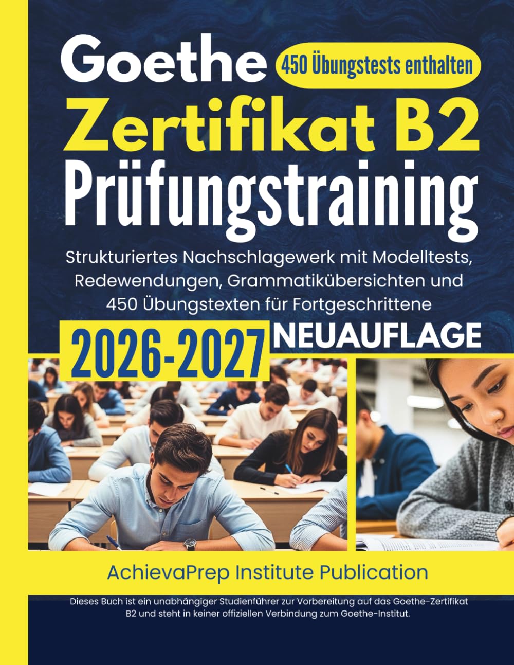 Goethe-Zertifikat B2 Prüfungstraining 2026–2027: Strukturiertes Nachschlagewerk mit Modelltests, Redewendungen, Grammatikübersichten und 450 Übungstexten für Fortgeschrittene