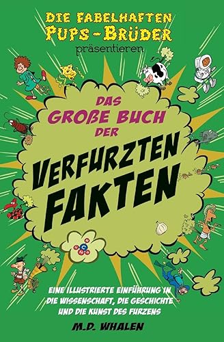 Das große Buch der verfurzten Fakten: Eine illustrierte Einführung in die Wissenschaft, die Geschichte und die Kunst des Furzens