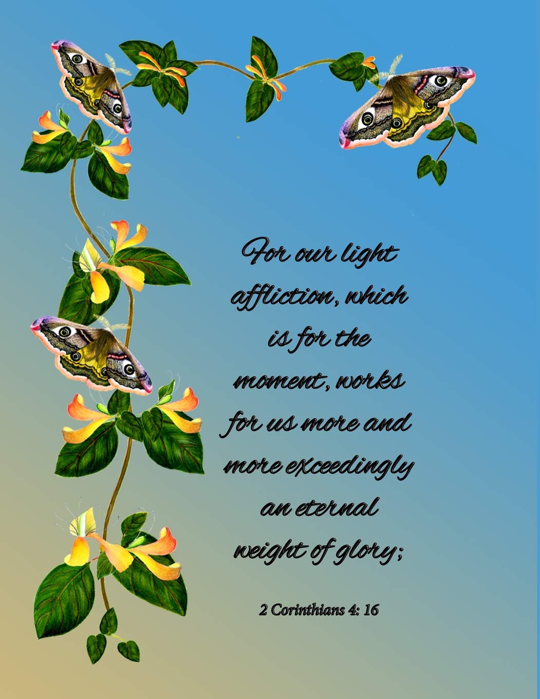 For our light affliction, which is for the moment, works for us more and more exceedingly an eternal weight of glory"; 2 Corinthians 4: 16
