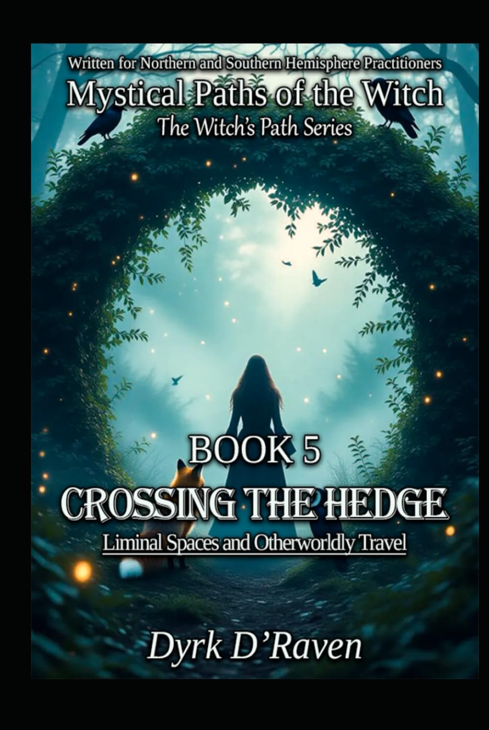 Book 5 : Crossing the Hedge: Liminal Spaces and Otherworldly Travel (Mystical Paths of the Witch : The Witch’s Path Series)