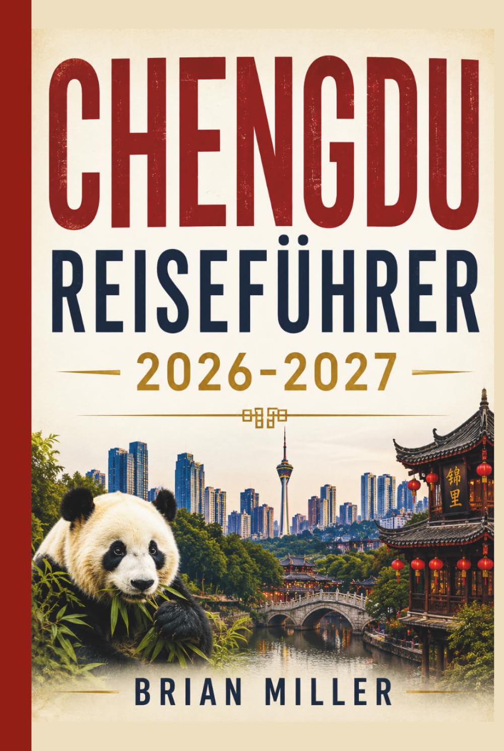 Chengdu Reiseführer 2026-2027: Entdecken Sie die Riesenpanda-Basis, die Jinli-Alte Straße, den Wuhou-Schrein, das Sanxingdui-Museum, das ... den Sichuan-Hotpot und die Teehauskultur