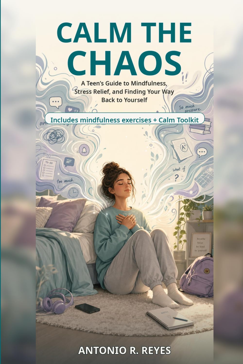 Calm the Chaos: A Teen’s Guide to Mindfulness, Stress Relief, and Finding Your Way Back to Yourself