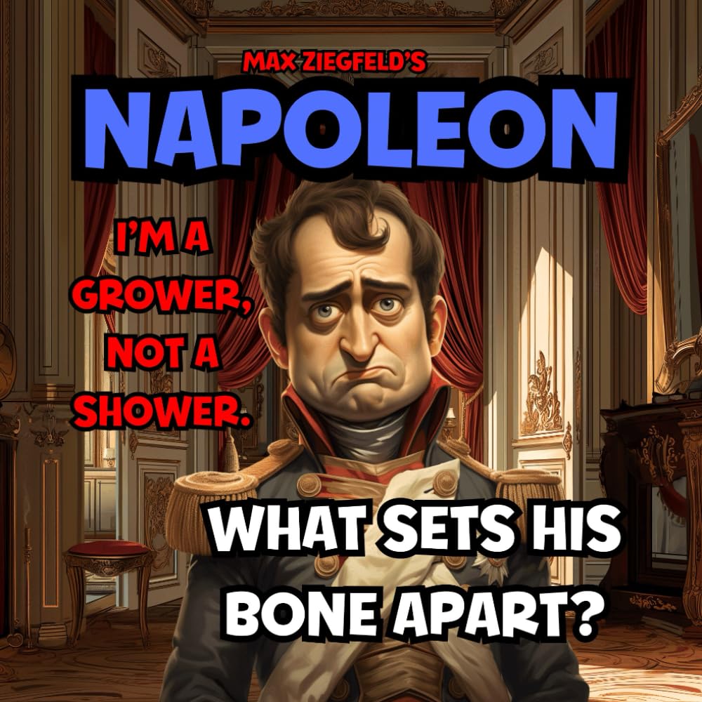NAPOLEON - I'm A Grower, Not A Shower-What Sets His Bone A Part !: Size Doesn’t Matter! Take time to deliberate, but when the time for action has ... (Max Ziegfeld's Porn Awards: The Musical!)
