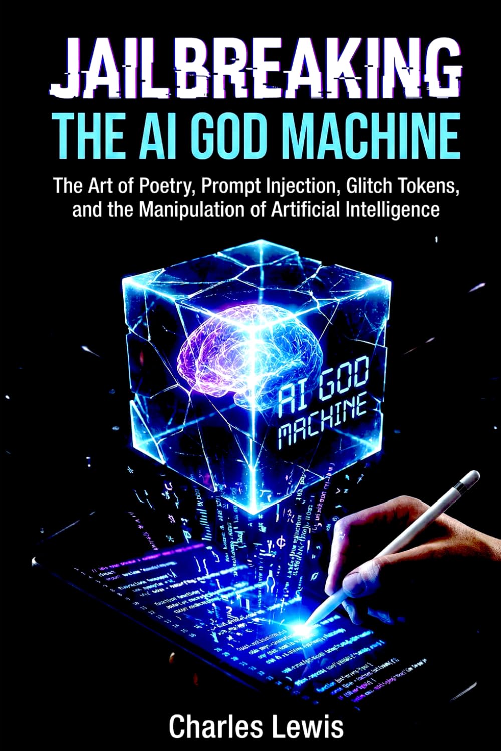 Jailbreaking the AI God Machine: The Art of Poetry, Prompt Injection, Glitch Tokens, and the Manipulation of Artificial Intelligence