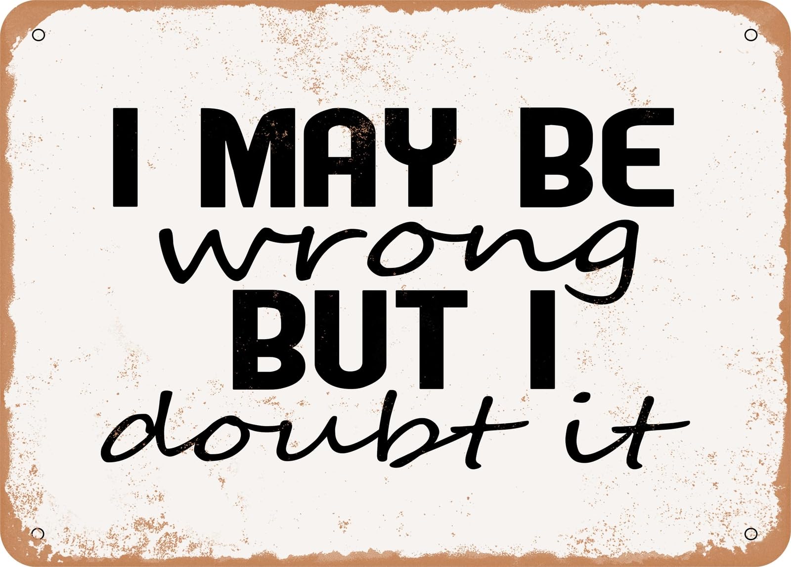 Metal Sign - I May Be Wrong But I Doubt It - 2 - Vintage Look Sign home decor