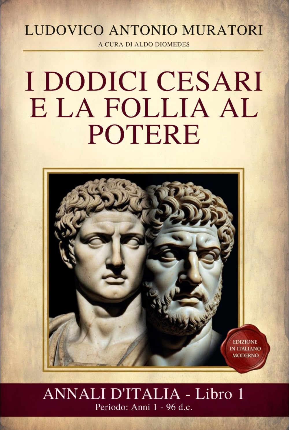 Annali d’Italia Libro 1: I Dodici Cesari e la Follia al Potere: Periodo: Anni 1 - 96 d.c. Da Augusto alla fine di Domiziano - Nuova edizione in Italiano Moderno