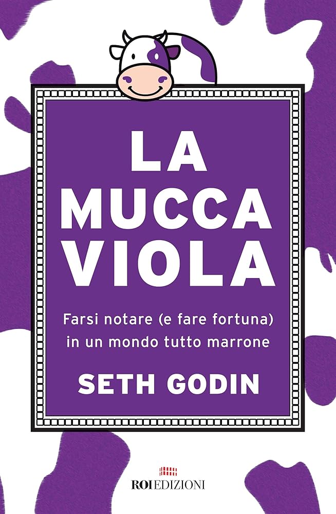 La mucca viola: Farsi notare (e fare fortuna) in un mondo tutto marrone