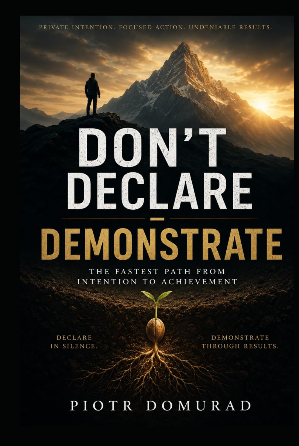 Don't Declare – Demonstrate:: The Fastest Path from Intention to Achievement (The Applied Wisdom Series)
