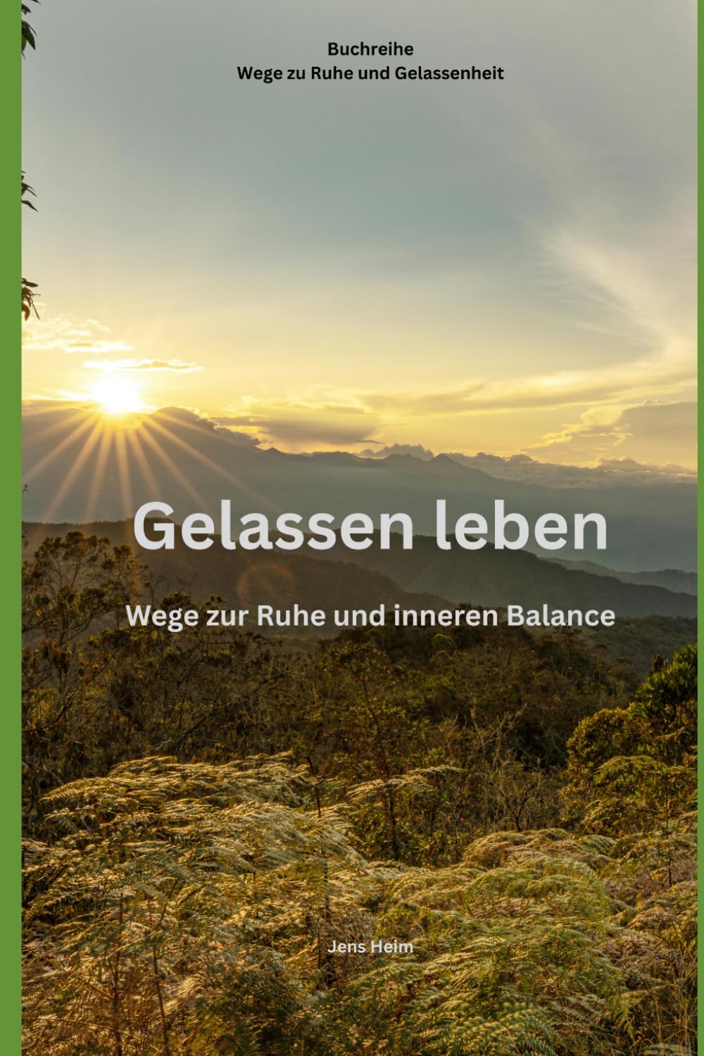 Gelassen Leben: Wege zu einem ruhigen und bewussten Lebensstil (Wege zu Ruhe und Gelassenheit)