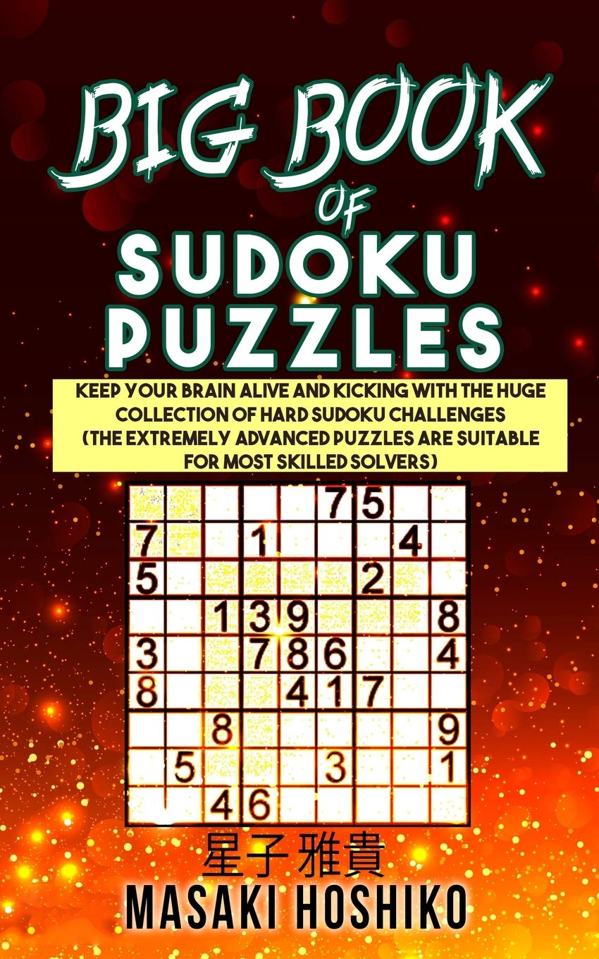 Big Book Of Sudoku Puzzles: Keep Your Brain Alive And Kicking With The Huge Collection Of Hard Sudoku Challenges (The Extremely Advanced Puzzles Are Suitable For Most Skilled Solvers)