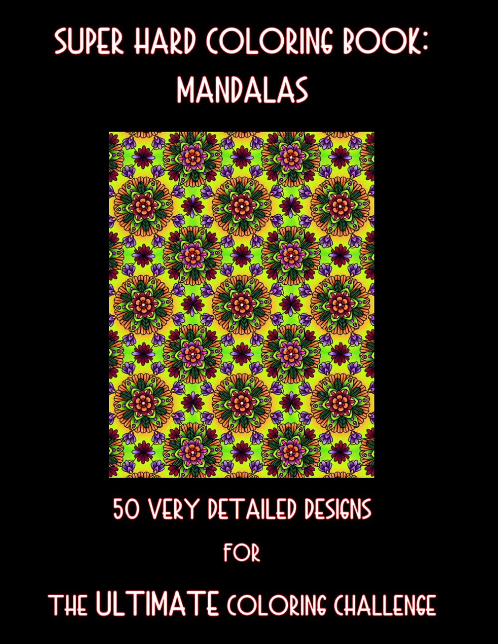 Super Hard Coloring Book: Mandalas: 50 Very Detailed Designs for The ULTIMATE Coloring Challenge