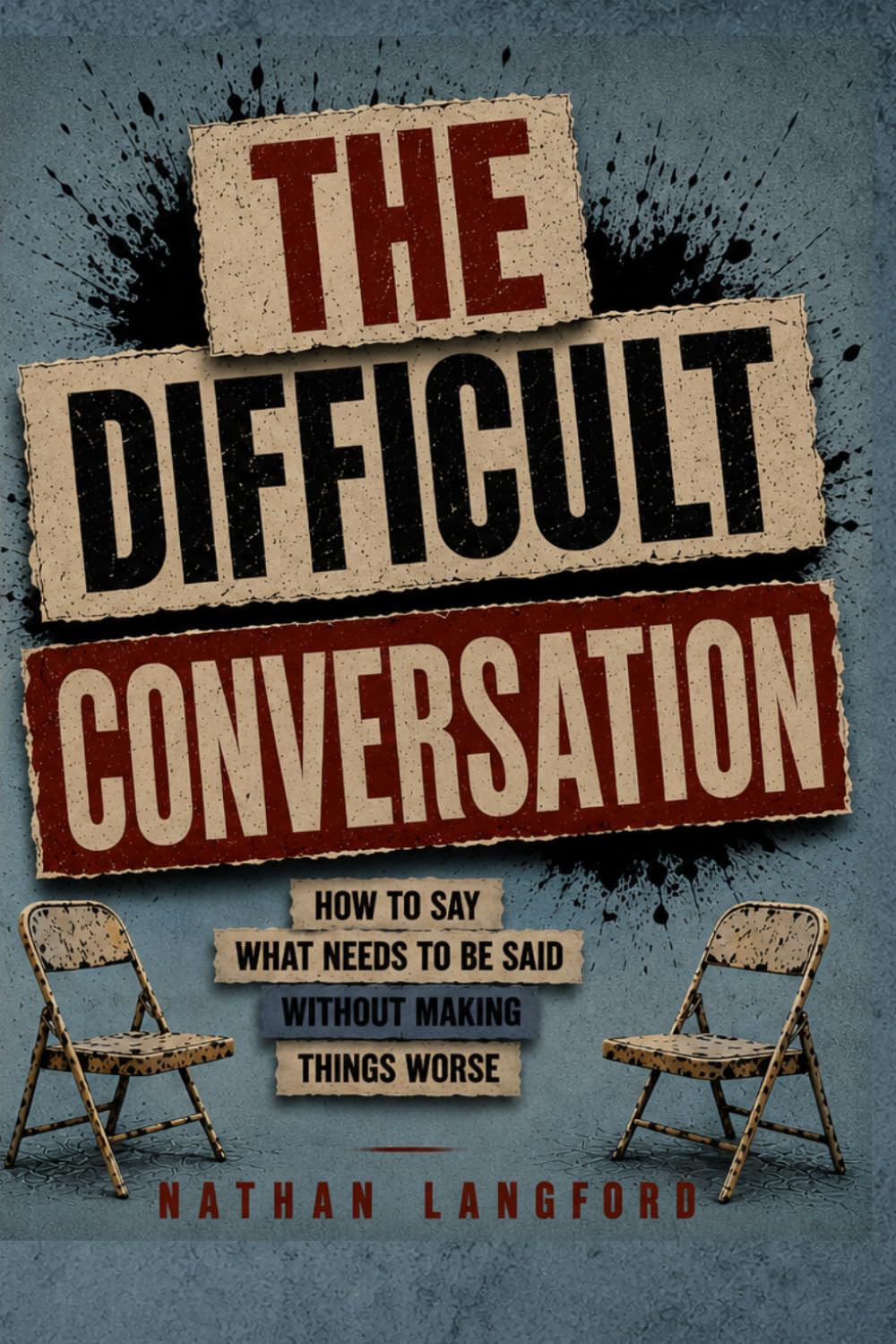 The Difficult Conversation: How to Say What Needs to Be Said Without Making Things Worse