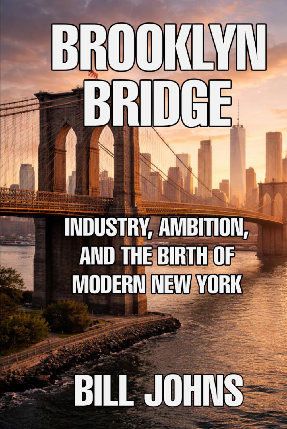 Brooklyn Bridge: Industry, Ambition, and the Birth of Modern New York (The Great Crossings)