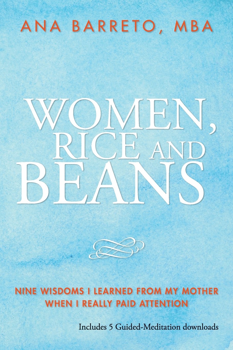 Women, Rice and Beans: Nine Wisdoms I Learned From My Mother When I Really Paid Attention