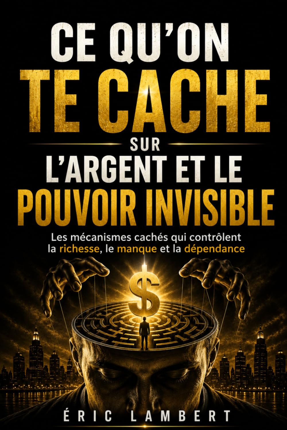 Ce qu'on te cache sur l'argent et le pouvoir invisible: Les mécanismes cachés qui contrôlent la richesse, le manque et la dépendance