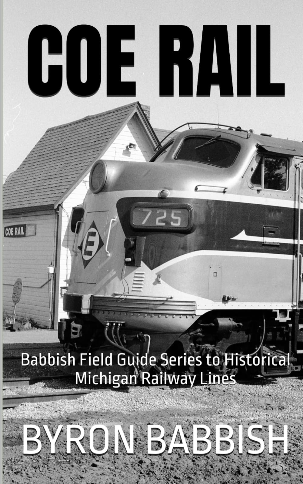 Coe Rail: Babbish Field Guide Series to Historical Michigan Railway Lines