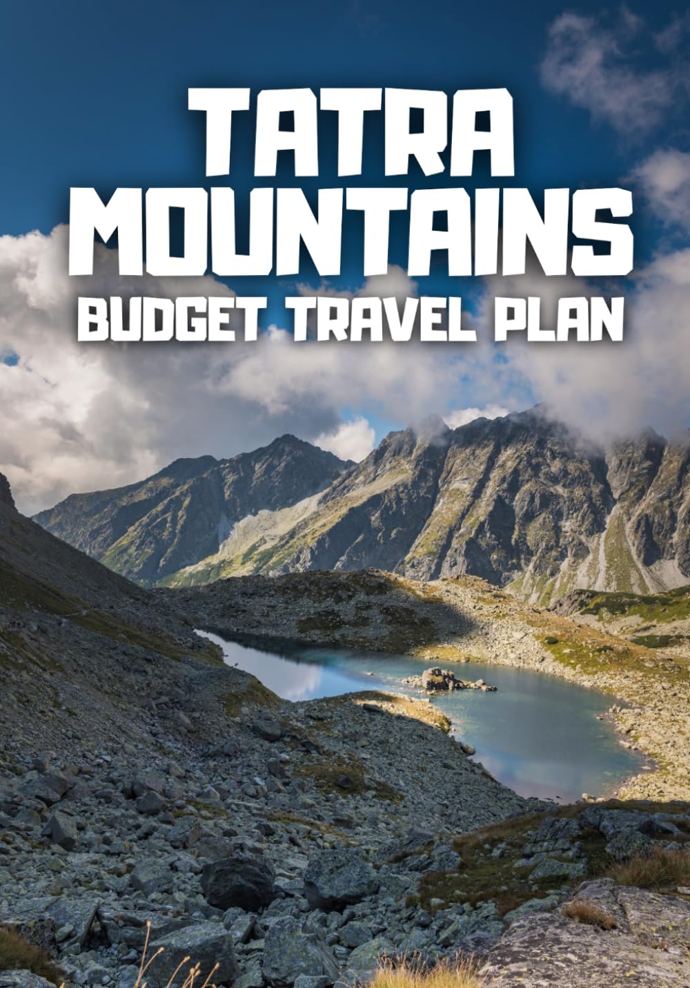 Ultimate Tatra Mountains Travel Guide: 5-Day Budget Adventure in Poland’s Stunning High Tatras: Step-by-Step Itinerary with Hidden Gems, Classic ... for First-Time and Returning Travelers