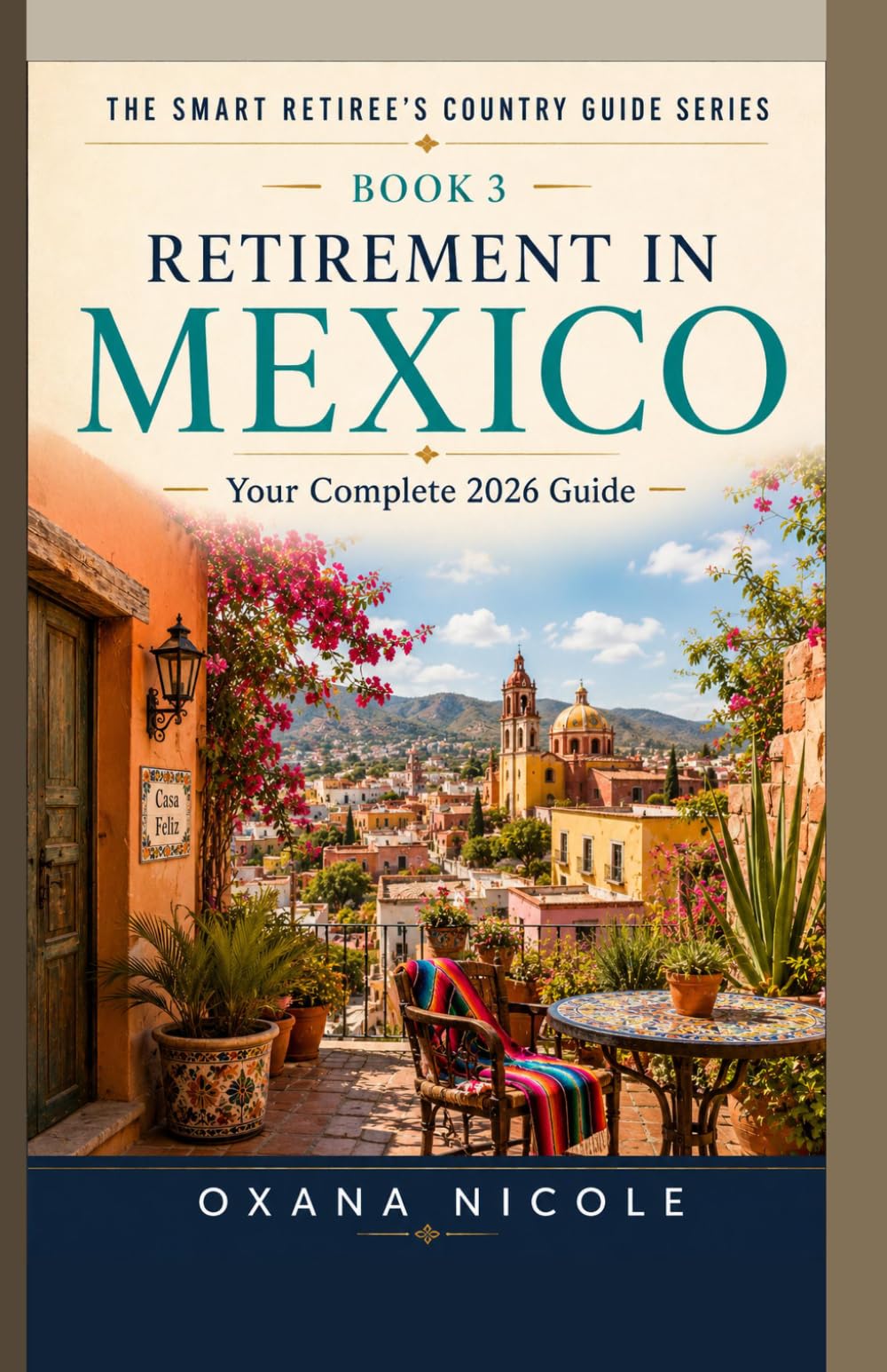 Retirement in Mexico: Your Complete 2026 Guide to Visas, Cost of Living, Healthcare, Taxes & the Best Places to Live (The Smart Retiree's Country Guide Series)
