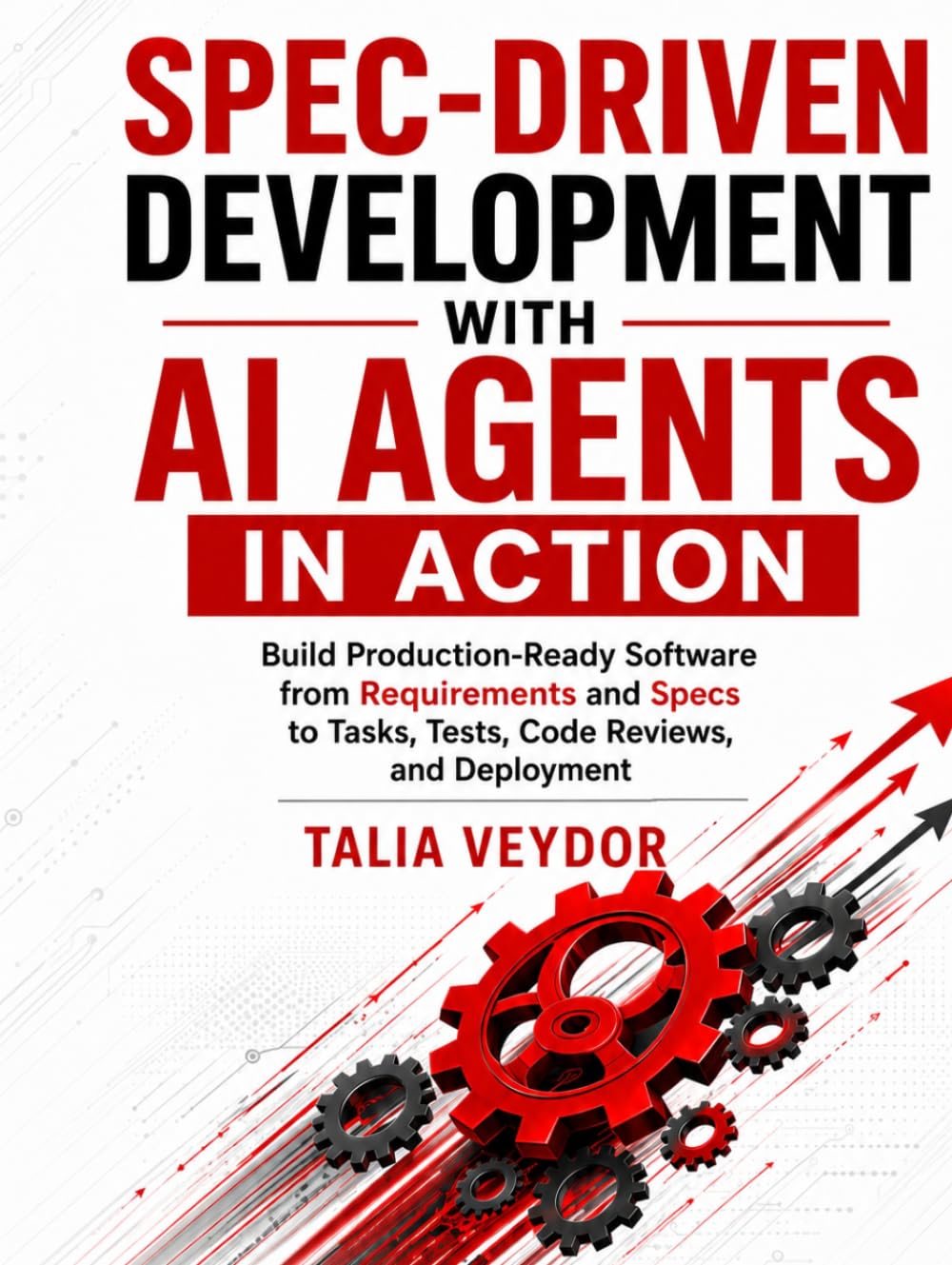 Spec-Driven Development with AI Agents in Action: Build Production-Ready Software from Requirements and Specs to Tasks, Tests, Code Reviews, and Deployment