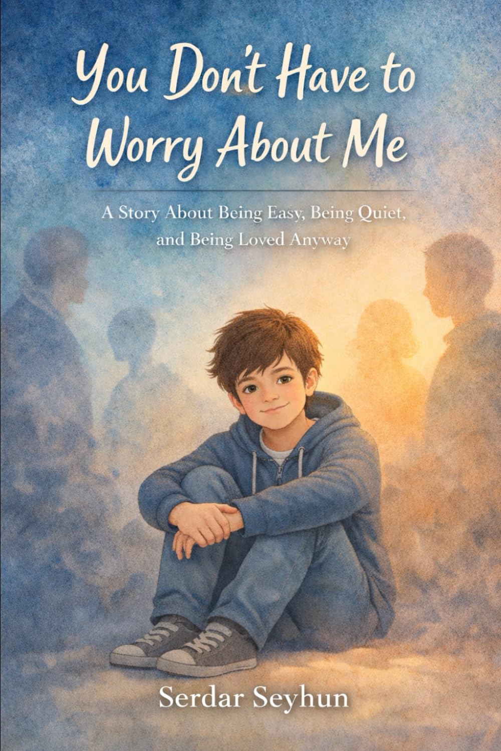 You Don’t Have to Worry About Me: A Story About Being Easy, Being Quiet, and Being Loved Anyway (Stories That Hug)