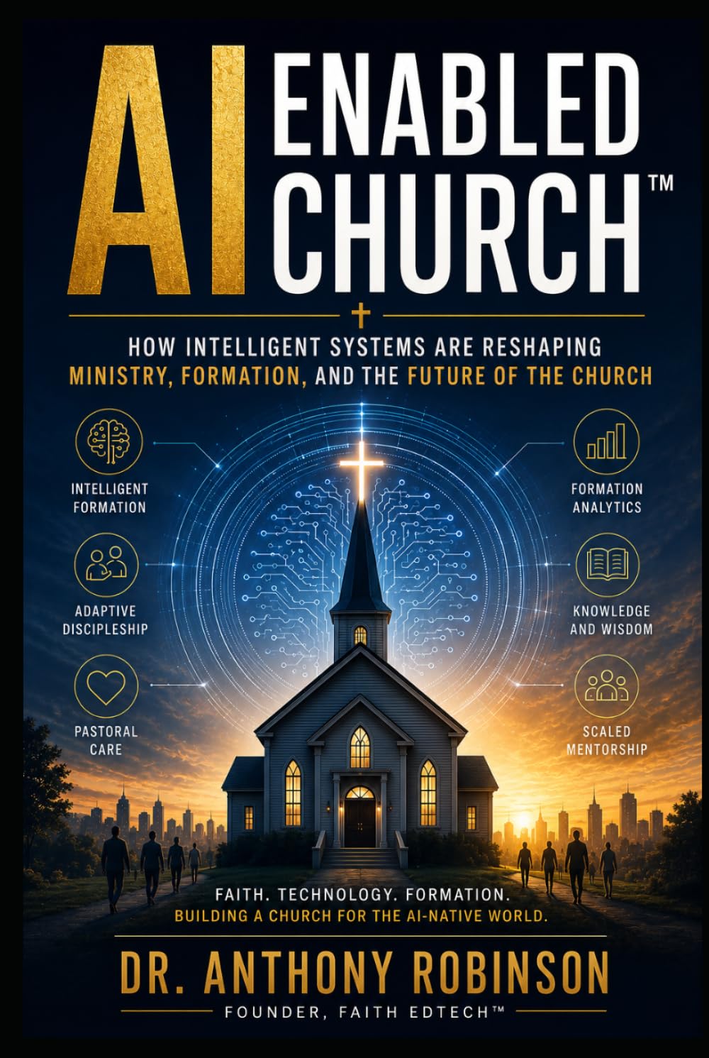AI Enabled Church: How Intelligent Systems Are Reshaping Ministry, Formation, and the Future of the Church (Faith EdTech Category Series)