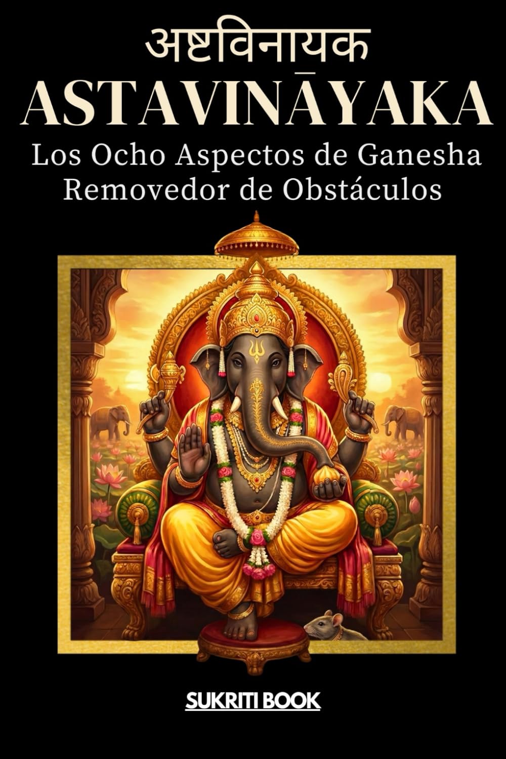 AṢṬAVINĀYAKA: Los Ocho Aspectos de Ganesha - Removedor de Obstáculos (Tesoros del Conocimiento Védico)