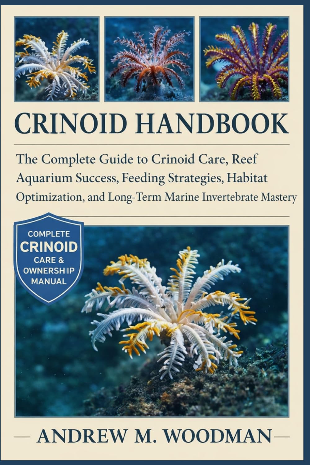 CRINOID HANDBOOK: The Complete Guide to Crinoid Care, Reef Aquarium Success, Feeding Strategies, Habitat Optimization, and Long-Term Marine Invertebrate Mastery