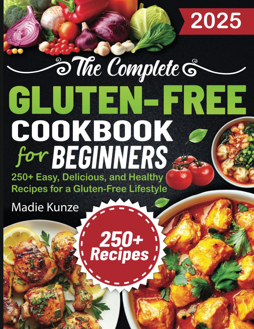 The Complete Gluten-Free Cookbook for Beginners: 250+ Easy, Delicious, and Healthy Recipes for a Gluten-Free Lifestyle