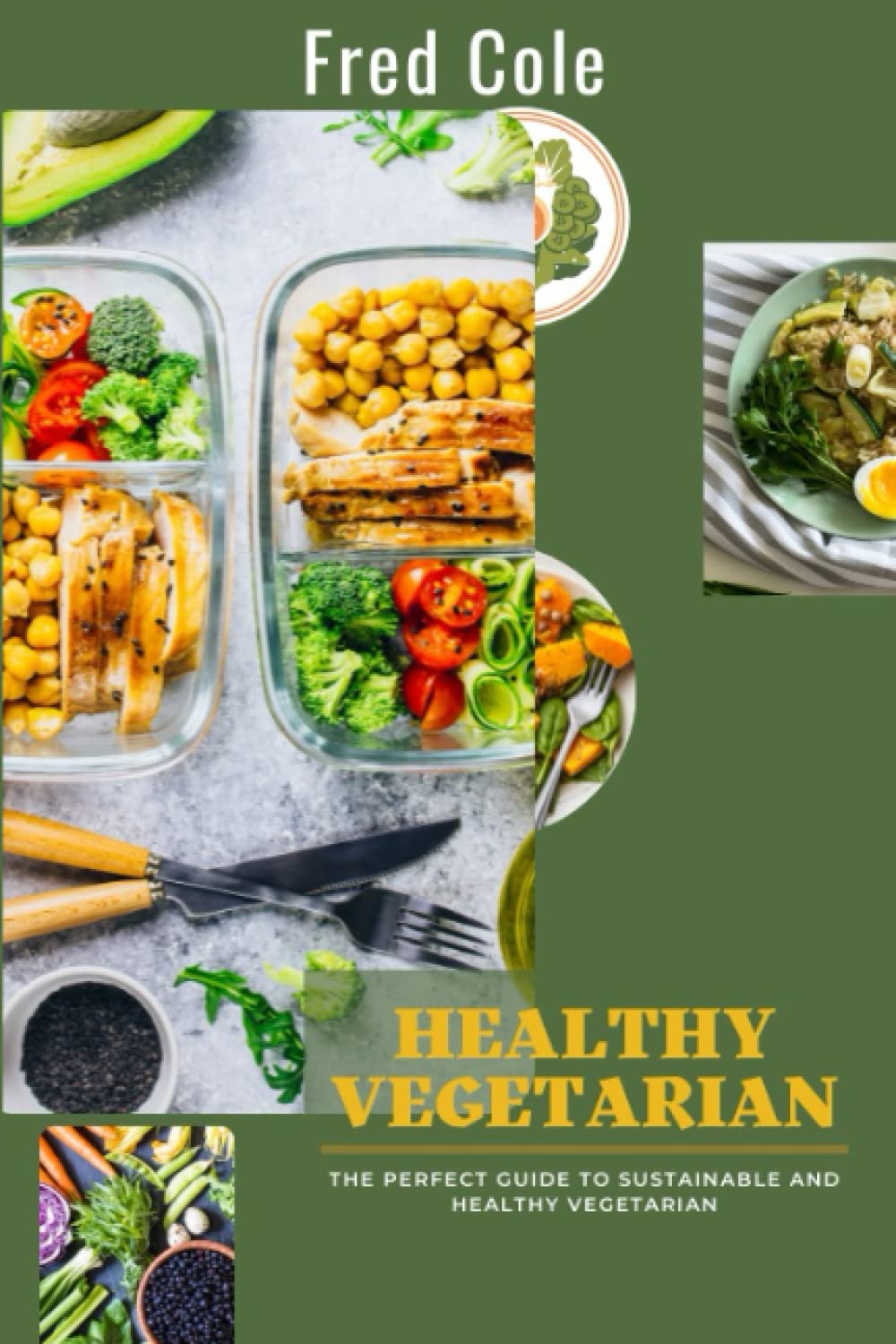 Healthy Vegetarian: Guide to Sustainable and Healthy Vegetarian, The Vegetarian Way to Weight Loss, Guide to a Healthy Vegetarian Diet, Staying Healthier, Prevent Disease and Add More Years to Your Li